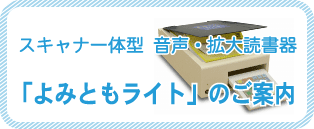 スキャナ一体型　音声・拡大読書器「よみともライト4」新発売のご案内